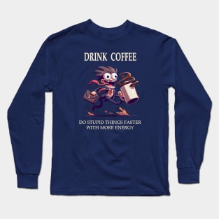 Drink Coffee, Do Stupid Things Faster With More Energy Long Sleeve T-Shirt